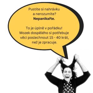 Pustíte si nahrávku a nerozumíte? Nepanikařte. To je úplně v pořádku! Mozek dospělého si potřebuje věci poslechnout 15 - 40 krát, než je zpracuje.